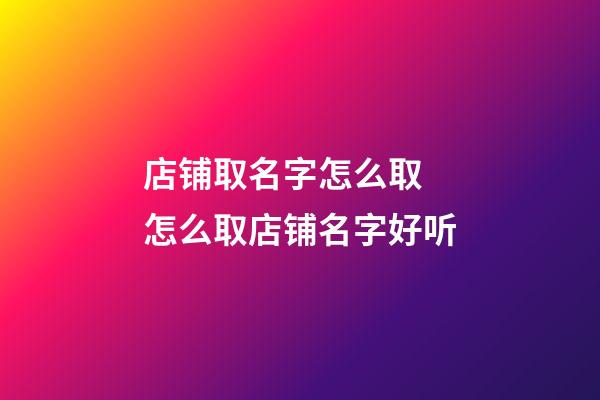 店铺取名字怎么取 怎么取店铺名字好听